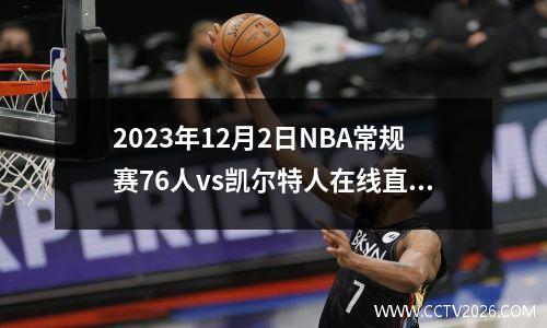 2023年12月2日NBA常规赛76人vs凯尔特人在线直播