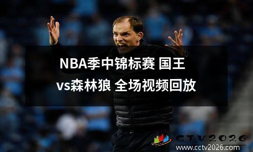  NBA季中锦标赛 国王vs森林狼 全场视频回放