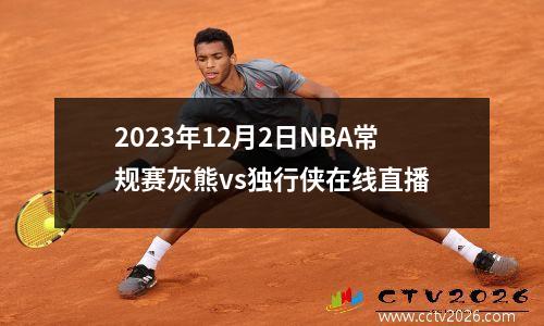 2023年12月2日NBA常规赛灰熊vs独行侠在线直播