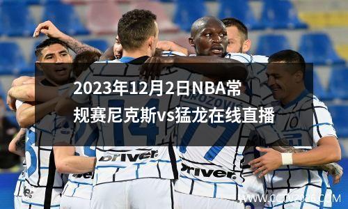 2023年12月2日NBA常规赛尼克斯vs猛龙在线直播