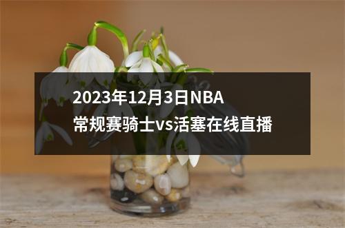 2023年12月3日NBA常规赛骑士vs活塞在线直播