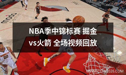 NBA季中锦标赛 掘金vs火箭 全场视频回放