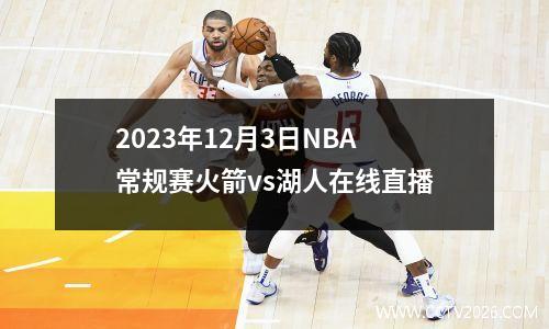2023年12月3日NBA常规赛火箭vs湖人在线直播
