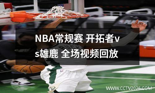 NBA常规赛 开拓者vs雄鹿 全场视频回放