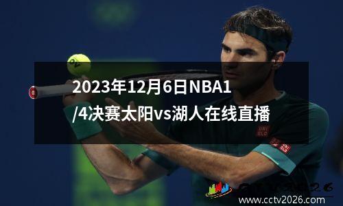 2023年12月6日NBA1/4决赛太阳vs湖人在线直播