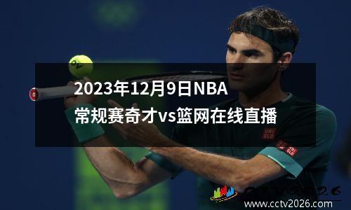 2023年12月9日NBA常规赛奇才vs篮网在线直播
