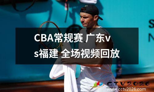 CBA常规赛 广东vs福建 全场视频回放