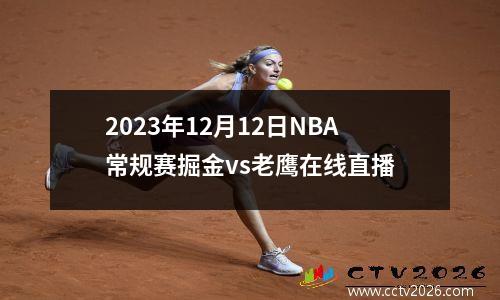 2023年12月12日NBA常规赛掘金vs老鹰在线直播