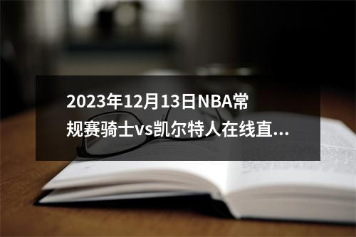 2023年12月13日NBA常规赛骑士vs凯尔特人在线直播