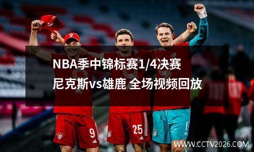 NBA季中锦标赛1/4决赛 尼克斯vs雄鹿 全场视频回放
