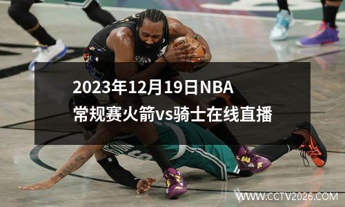 2023年12月19日NBA常规赛火箭vs骑士在线直播