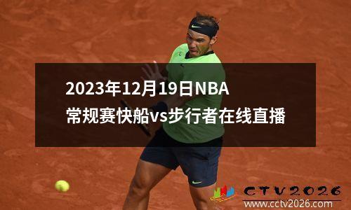 2023年12月19日NBA常规赛快船vs步行者在线直播