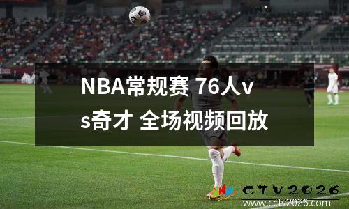 NBA常规赛 76人vs奇才 全场视频回放
