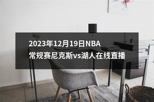 2023年12月19日NBA常规赛尼克斯vs湖人在线直播