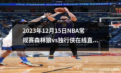 2023年12月15日NBA常规赛森林狼vs独行侠在线直播
