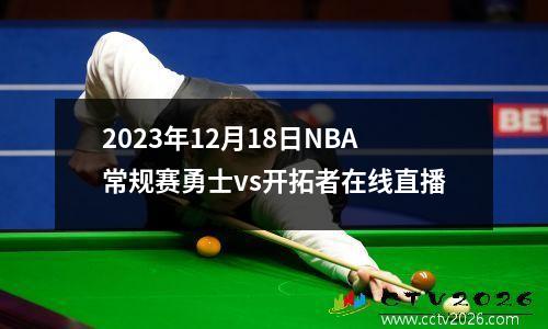 2023年12月18日NBA常规赛勇士vs开拓者在线直播