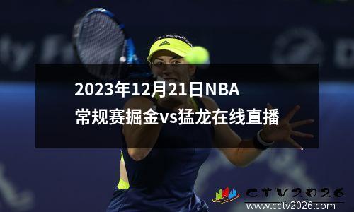 2023年12月21日NBA常规赛掘金vs猛龙在线直播