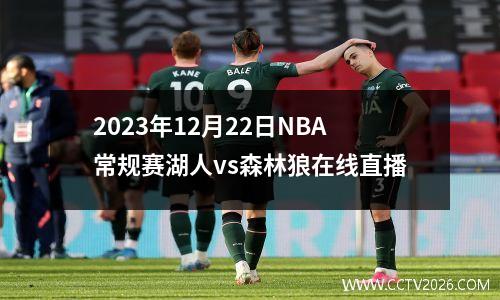 2023年12月22日NBA常规赛湖人vs森林狼在线直播