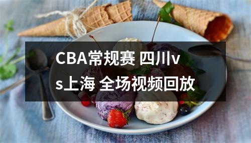 CBA常规赛 四川vs上海 全场视频回放