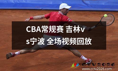 CBA常规赛 吉林vs宁波 全场视频回放