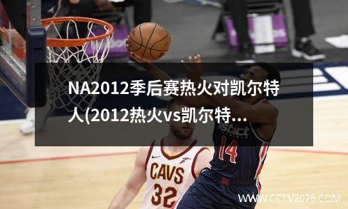 NA2012季后赛热火对凯尔特人(2012热火vs凯尔特人揭幕战)