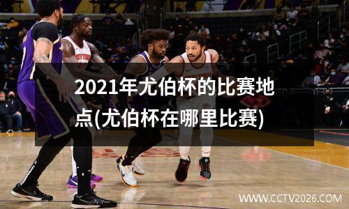 2021年尤伯杯的比赛地点(尤伯杯在哪里比赛)