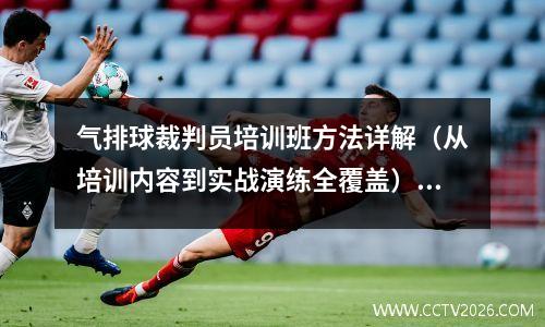气排球裁判员培训班方法详解（从培训内容到实战演练全覆盖）(气排球裁判教学视频教程)