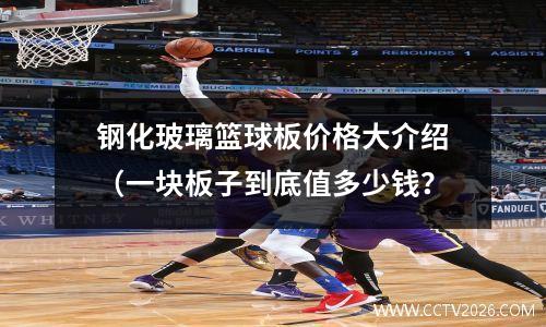 钢化玻璃篮球板价格大介绍（一块板子到底值多少钱？