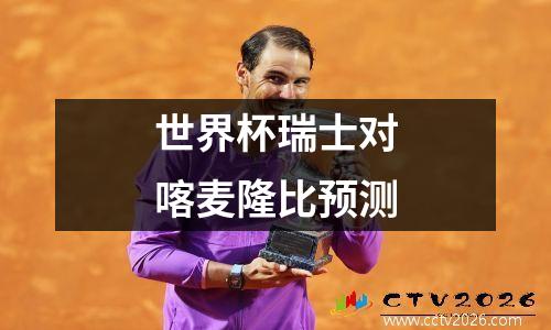 世界杯瑞士对喀麦隆比预测