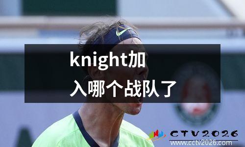 knight加入哪个战队了