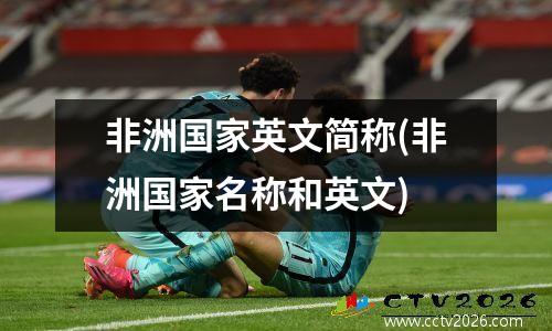 非洲国家英文简称(非洲国家名称和英文)