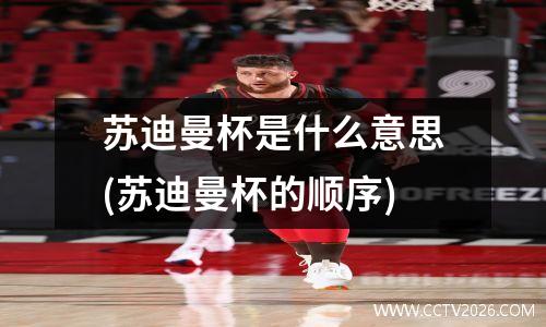 苏迪曼杯是什么意思(苏迪曼杯的顺序)