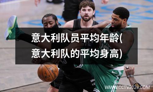 意大利队员平均年龄(意大利队的平均身高)