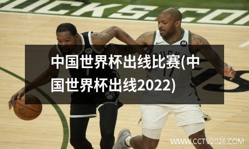 中国世界杯出线比赛(中国世界杯出线2022)