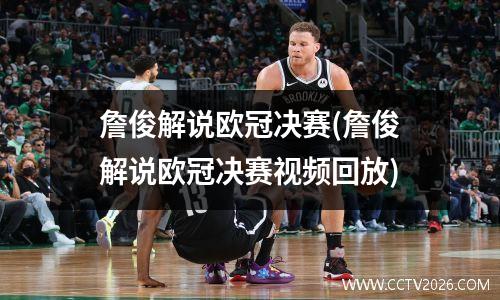 詹俊解说欧冠决赛(詹俊解说欧冠决赛视频回放)