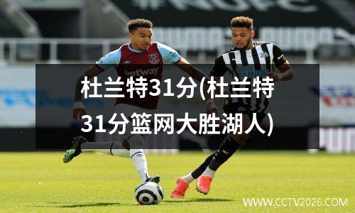 杜兰特31分(杜兰特31分篮网大胜湖人)
