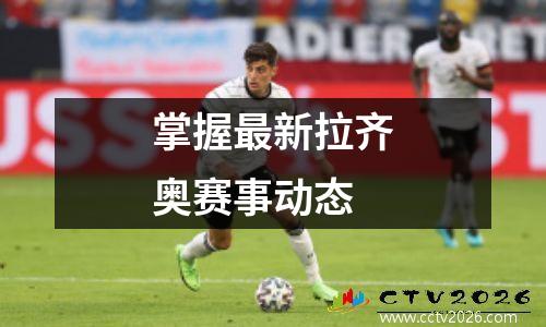 掌握最新拉齐奥赛事动态