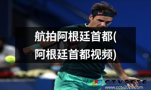 航拍阿根廷首都(阿根廷首都视频)