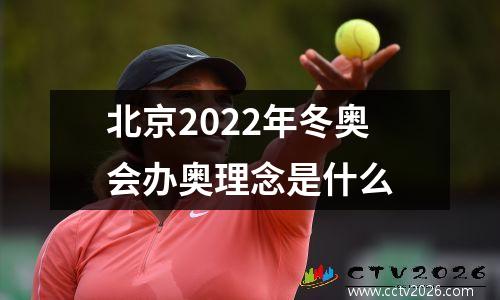 北京2022年冬奥会办奥理念是什么