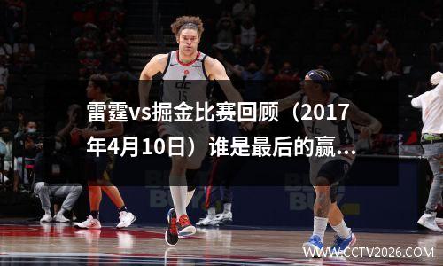雷霆vs掘金比赛回顾（2017年4月10日）谁是最后的赢家？(雷霆和掘金)