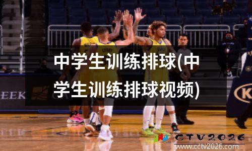 中学生训练排球(中学生训练排球视频)