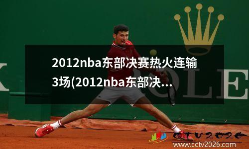 2012nba东部决赛热火连输3场(2012nba东部决赛第六场录像)