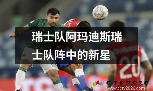 瑞士队阿玛迪斯瑞士队阵中的新星