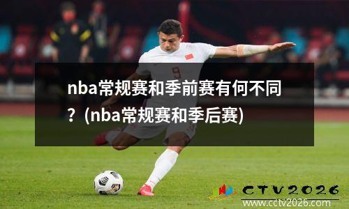 nba常规赛和季前赛有何不同？(nba常规赛和季后赛)