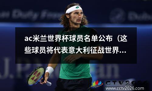 ac米兰世界杯球员名单公布（这些球员将代表意大利征战世界杯）(ac米兰世界俱乐部排名)