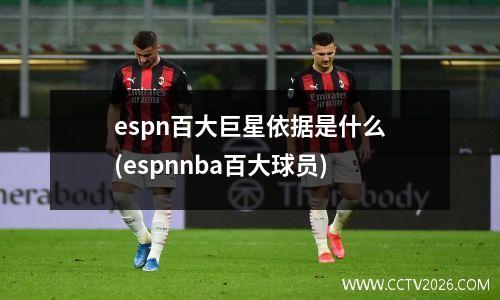 espn百大巨星依据是什么(espnnba百大球员)