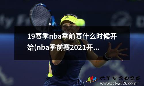 19赛季nba季前赛什么时候开始(nba季前赛2021开始时间)