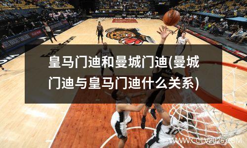 皇马门迪和曼城门迪(曼城门迪与皇马门迪什么关系)