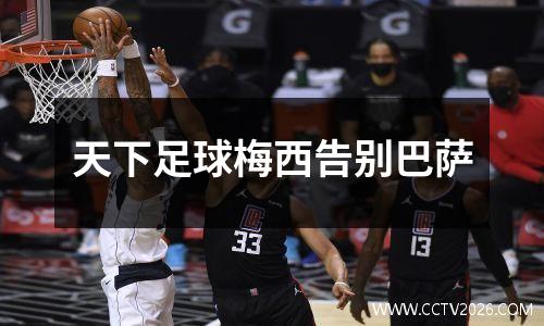 天下足球梅西告别巴萨