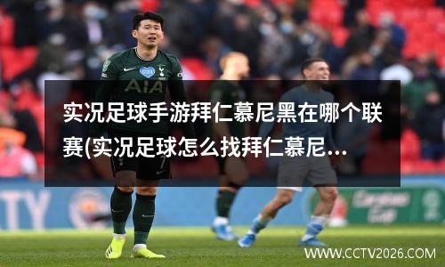 实况足球手游拜仁慕尼黑在哪个联赛(实况足球怎么找拜仁慕尼黑球队)